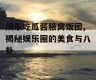 娱乐吃瓜酱腋窝饭团,揭秘娱乐圈的美食与八卦