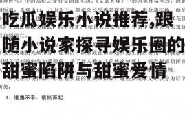 吃瓜娱乐小说推荐,跟随小说家探寻娱乐圈的甜蜜陷阱与甜蜜爱情