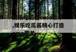 娱乐吃瓜酱emo歌单,娱乐吃瓜酱精心打造emo歌单