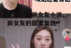 娱乐吃瓜前女友小说,前女友的甜蜜复仇