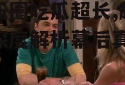 娱乐圈吃瓜超长,超长篇深度解析幕后真相