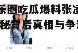 娱乐圈吃瓜爆料张凌赫,揭秘背后真相与争议