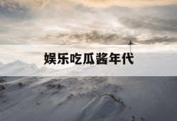 娱乐吃瓜酱年代