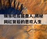 娱乐吃瓜酱蠢人,揭秘网红背后的悲欢人生
