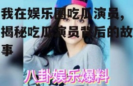 我在娱乐圈吃瓜演员,揭秘吃瓜演员背后的故事