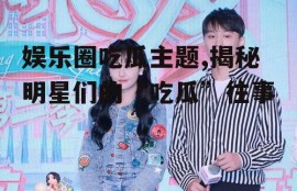 娱乐圈吃瓜主题,揭秘明星们的“吃瓜”往事