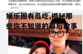 娱乐圈有瓜吃,揭秘那些你不知道的幕后故事