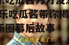 娱乐吃瓜酱万万没想到,娱乐吃瓜酱带你揭秘娱乐圈幕后故事