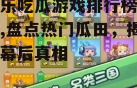 娱乐吃瓜游戏排行榜最新,盘点热门瓜田，揭秘幕后真相