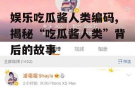 娱乐吃瓜酱人类编码,揭秘“吃瓜酱人类”背后的故事