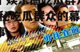 一个娱乐圈吃瓜群众的,揭秘吃瓜群众的幕后故事