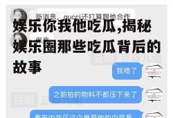 娱乐你我他吃瓜,揭秘娱乐圈那些吃瓜背后的故事