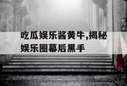 吃瓜娱乐酱黄牛,揭秘娱乐圈幕后黑手