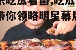 娱乐吃瓜君菌,吃瓜君菌带你领略明星幕后故事