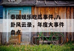 泰国娱乐吃瓜事件,八卦风云录，年度大事件盘点