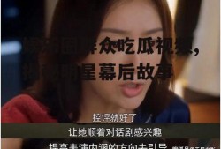 娱乐圈群众吃瓜视频,揭秘明星幕后故事