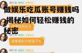 做娱乐吃瓜账号赚钱吗,揭秘如何轻松赚钱的秘密