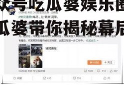 公众号吃瓜婆娱乐圈,吃瓜婆带你揭秘幕后真相