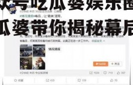 公众号吃瓜婆娱乐圈,吃瓜婆带你揭秘幕后真相