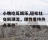 小瞧吃瓜娱乐,轻松社交新潮流，理性看待热点事件”