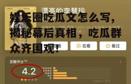 娱乐圈吃瓜文怎么写,揭秘幕后真相，吃瓜群众齐围观！