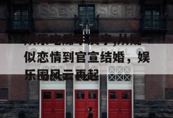 娱乐吃瓜华晨宇,从疑似恋情到官宣结婚，娱乐圈风云再起