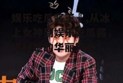 娱乐吃瓜酱王濛,从冰上女神到娱乐吃瓜酱，揭秘她的华丽转身