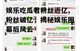 娱乐吃瓜君粉丝近亿,粉丝破亿，揭秘娱乐圈幕后风云