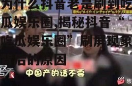 为什么抖音老是刷到吃瓜娱乐圈,揭秘抖音“吃瓜娱乐圈”刷屏现象背后的原因
