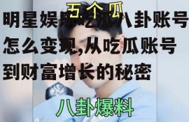 明星娱乐吃瓜八卦账号怎么变现,从吃瓜账号到财富增长的秘密