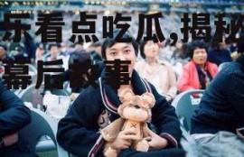 娱乐看点吃瓜,揭秘明星幕后故事