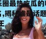 娱乐圈最热吃瓜的明星排名,揭秘谁是话题女王/王