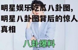 明星娱乐吃瓜八卦图,明星八卦图背后的惊人真相