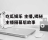 吃瓜娱乐 主播,揭秘主播圈幕后故事