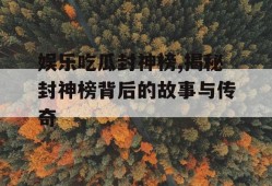娱乐吃瓜封神榜,揭秘封神榜背后的故事与传奇
