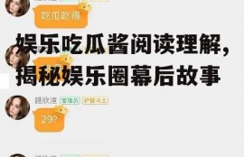 娱乐吃瓜酱阅读理解,揭秘娱乐圈幕后故事