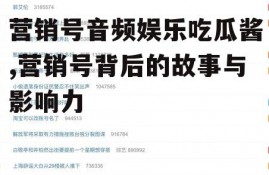 营销号音频娱乐吃瓜酱,营销号背后的故事与影响力