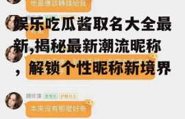 娱乐吃瓜酱取名大全最新,揭秘最新潮流昵称，解锁个性昵称新境界
