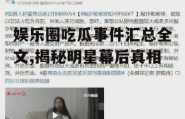 娱乐圈吃瓜事件汇总全文,揭秘明星幕后真相