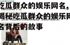 吃瓜群众的娱乐网名,揭秘吃瓜群众的娱乐网名背后的故事