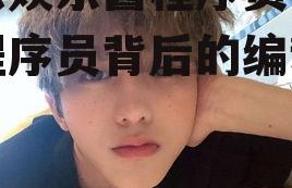 吃瓜娱乐酱程序员,揭秘程序员背后的编程世界