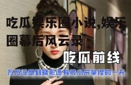 吃瓜娱乐圈小说,娱乐圈幕后风云录
