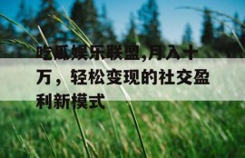 吃瓜娱乐联盟,月入十万，轻松变现的社交盈利新模式