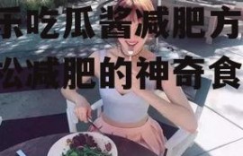 娱乐吃瓜酱减肥方法,轻松减肥的神奇食谱