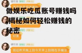 做娱乐吃瓜账号赚钱吗,揭秘如何轻松赚钱的秘密