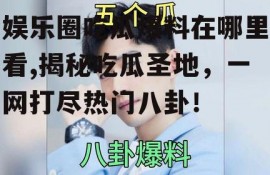娱乐圈吃瓜爆料在哪里看,揭秘吃瓜圣地，一网打尽热门八卦！