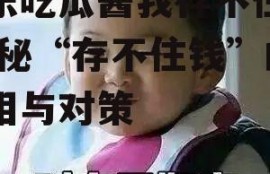 娱乐吃瓜酱我存不住钱,揭秘“存不住钱”的真相与对策