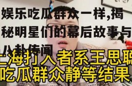 娱乐吃瓜群众一样,揭秘明星们的幕后故事与八卦传闻