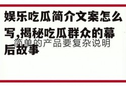 娱乐吃瓜简介文案怎么写,揭秘吃瓜群众的幕后故事