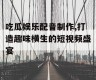 吃瓜娱乐配音制作,打造趣味横生的短视频盛宴